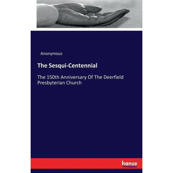 The Sesqui-Centennial: The 150th Anniversary Of The Deerfield Presbyterian Church, (Paperback)
