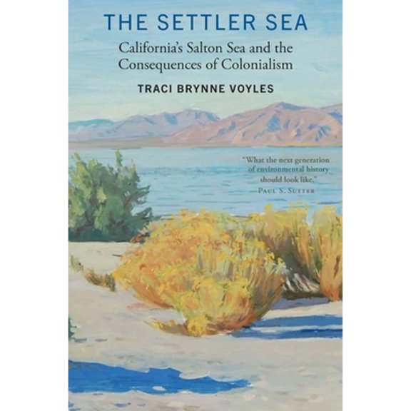 Pre-Owned The Settler Sea : California's Salton Sea and the Consequences of Colonialism (Paperback) 9781496233387