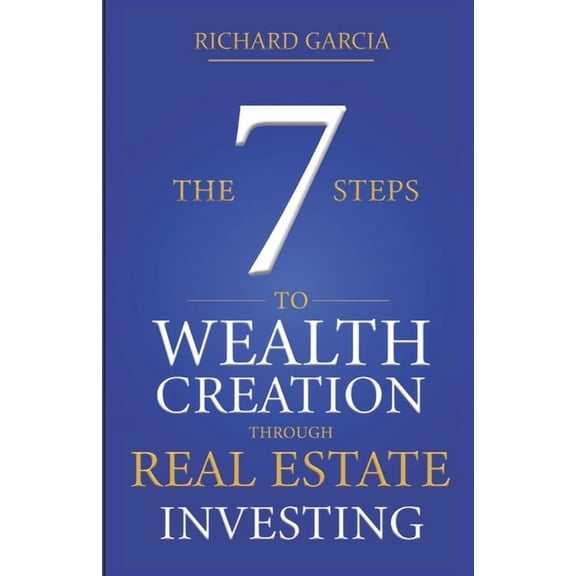 The Seven 7 Steps To Wealth Creation Through Real Estate Investing