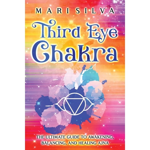 The Seven Chakras Third Eye Chakra: The Ultimate Guide to Awakening, Balancing, and Healing Ajna, (Paperback)