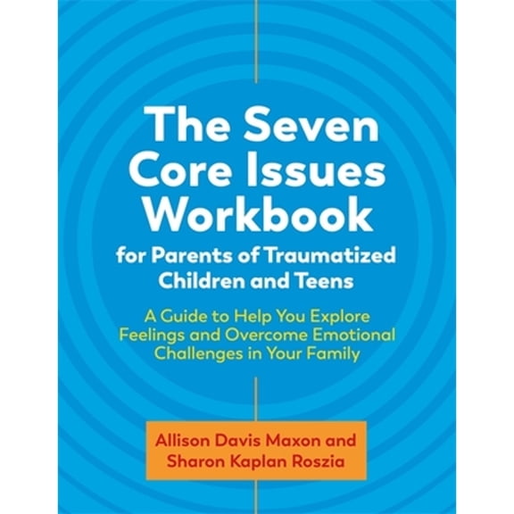 Pre-Owned The Seven Core Issues Workbook for Parents of Traumatized Children and Teens: A Guide to Help You Explore Feelings and Overcome Emotional Challenges i (Paperback) 1787756696 9781787756694