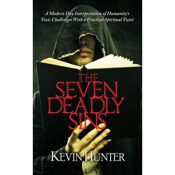 The Seven Deadly Sins : A Modern Day Interpretation of Humanity's Toxic Challenges With a Practical Spiritual Twist (Paperback)