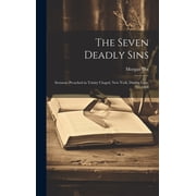 The Seven Deadly Sins Sermons Preached in Trinity Chapel, New York, During Lent, 1888, Hardcover