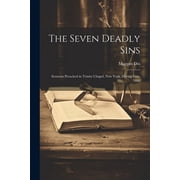 The Seven Deadly Sins Sermons Preached in Trinity Chapel, New York, During Lent, 1888 Paperback