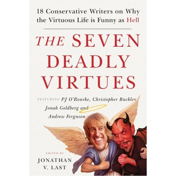 Pre-Owned The Seven Deadly Virtues: 18 Conservative Writers on Why the Virtuous Life Is Funny as (Paperback 9781599475073) by Jonathan V Last, Sonny Bunch, Christopher Buckley