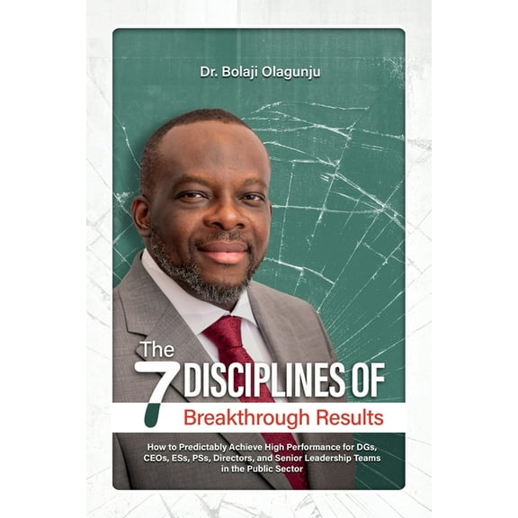 The Seven Disciplines of Breakthrough Results: How to Predictably Achieve High Performance for DGs, CEOs, ESs, PSs, Dire, (Paperback)