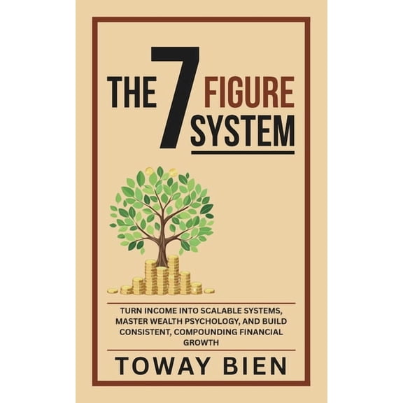 The Seven Figure System: Turn income into scalable systems, master wealth psychology, and build consistent, compounding , (Paperback)