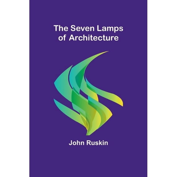 The Seven Lamps of Architecture, (Paperback)