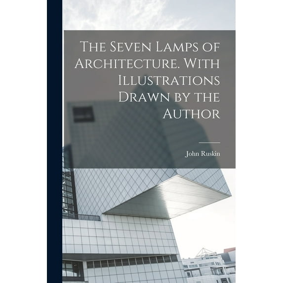 The Seven Lamps of Architecture. With Illustrations Drawn by the Author, (Paperback)