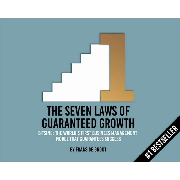 The Seven Laws of Guaranteed Growth: Bitsing: The World's First Business Management Model That Guarantees Success, (Paperback)