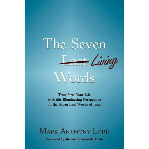 The Seven Living Words: Transform Your Life with this Illuminating Perspective on the Seven Last Words of Jesus, (Paperback)