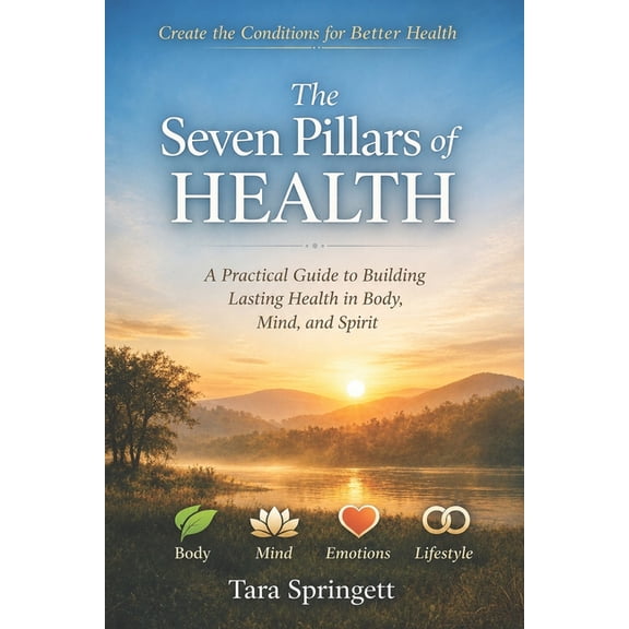 The Seven Pillars of Health: A Practical Guide to Building Lasting Health in Body, Mind, and Spirit, (Paperback)