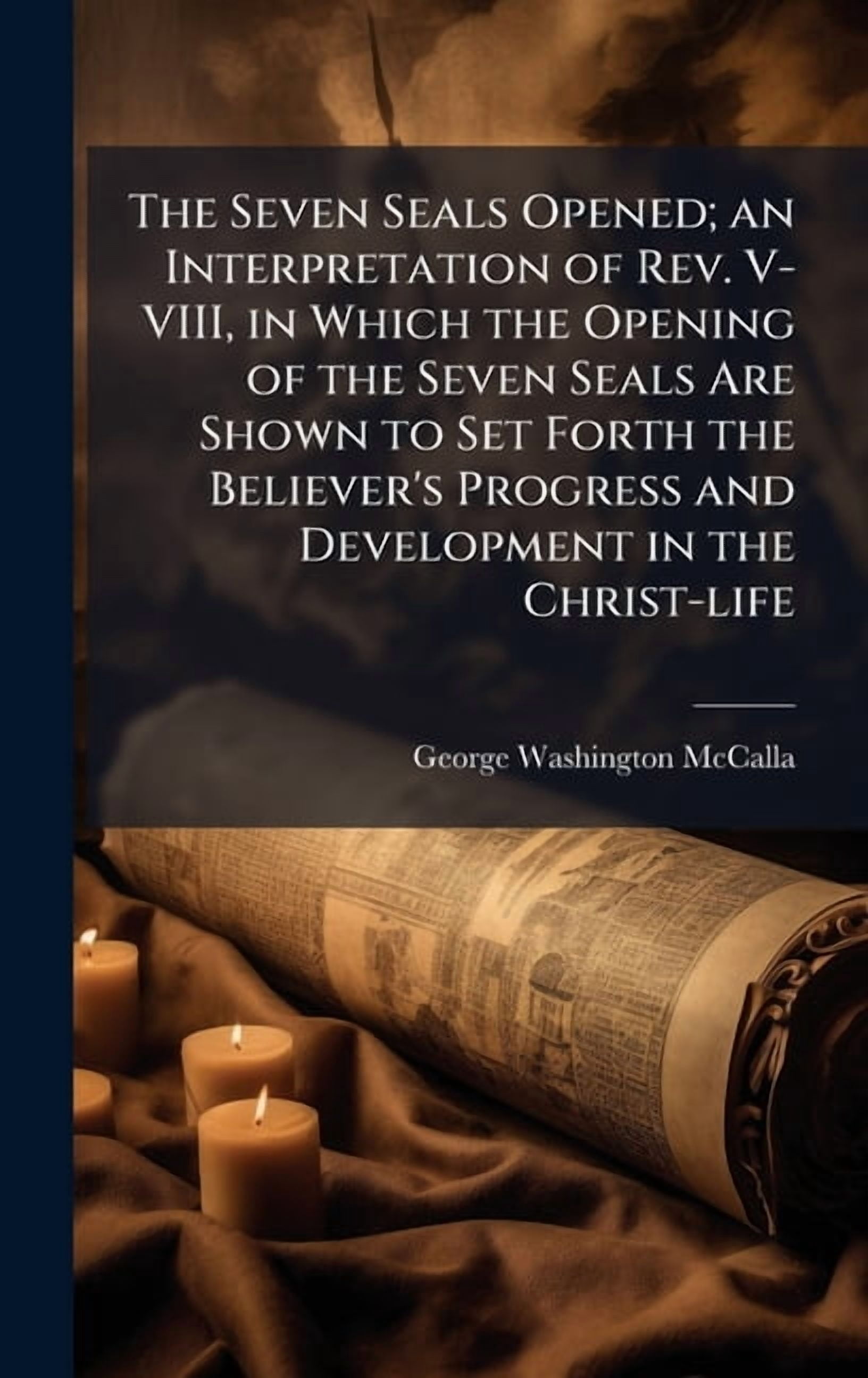 The Seven Seals Opened; an Interpretation of Rev. V-VIII, in Which the ...