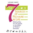 thumbnail image 1 of The Seven Sources of Pleasure in Life: Making Way for the Upside in the Midst of Modern Demands, (Hardcover), 1 of 1