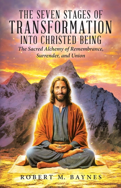 The Seven Stages of Transformation Into Christed Being: The Sacred Alchemy of Remembrance, Surrender, and Union, (Paperback)