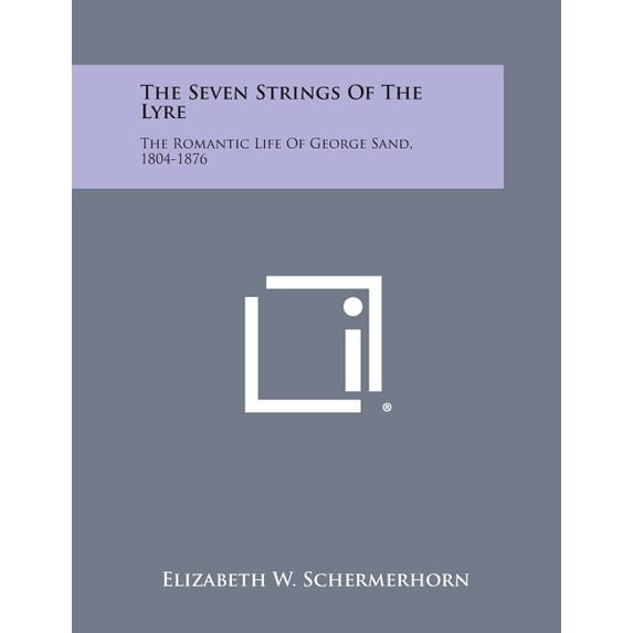 7 String Romantic The Seven Strings of the Lyre : The Romantic Life of George Sand, 1804 ...