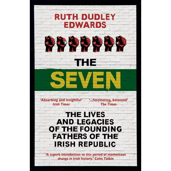 The Seven : The Lives and Legacies of the Founding Fathers of the Irish Republic (Paperback)