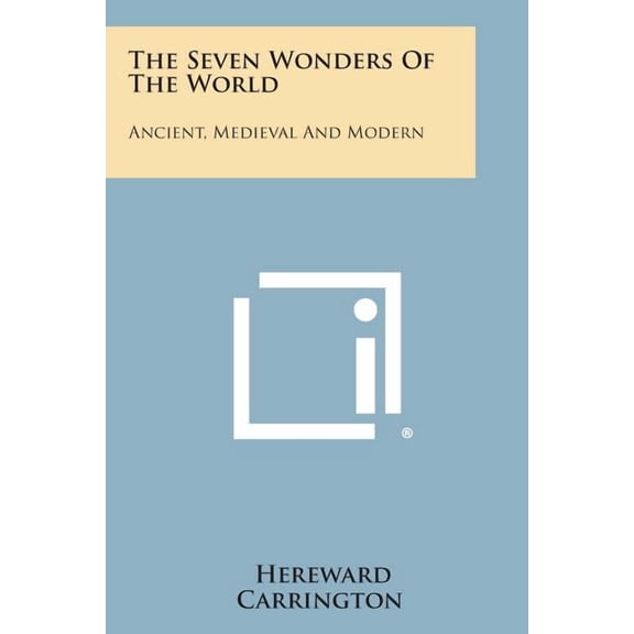 The Seven Wonders of the World : Ancient, Medieval and Modern