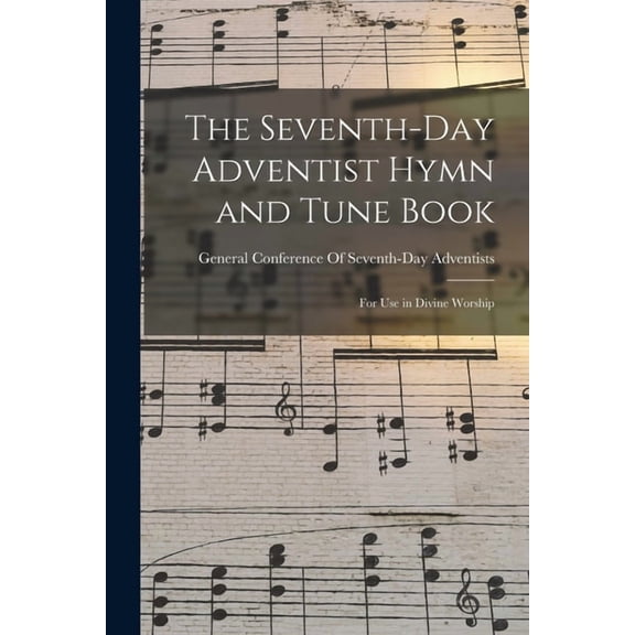 The Seventh-Day Adventist Hymn and Tune Book: For Use in Divine Worship (Paperback) by General Conference of Seventh-Day Adv (Creator)