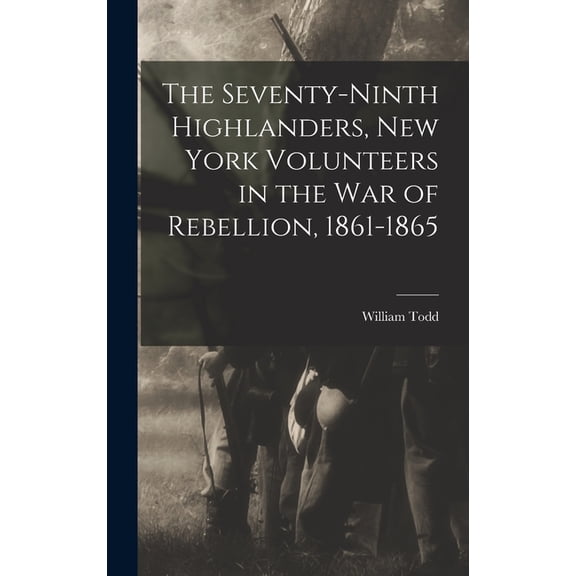 The Seventy-Ninth Highlanders, New York Volunteers in the War of Rebellion, 1861-1865, (Hardcover)