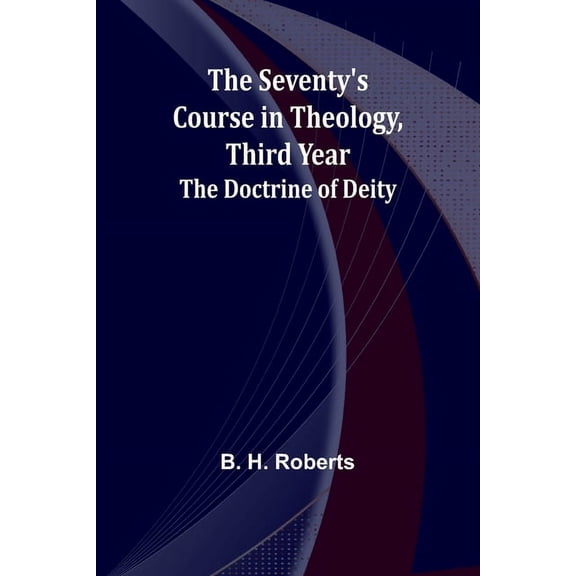 The Seventy's Course in Theology, Third Year;The Doctrine of Deity, (Paperback)