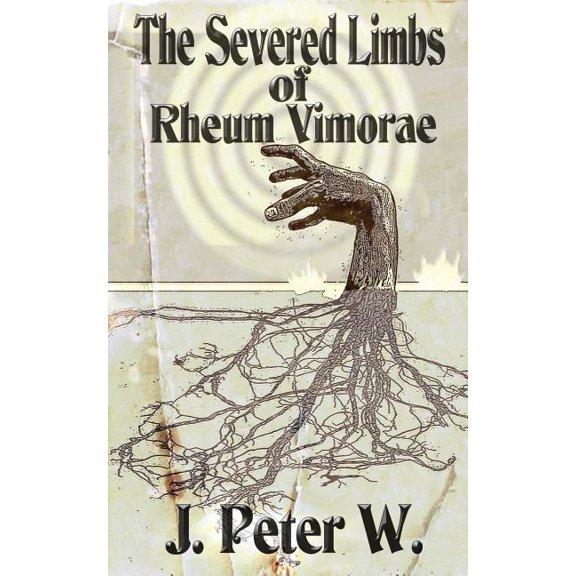 The Severed Limbs of Rheum Vimorae Paperback 1514169193 9781514169193 J. Peter W.