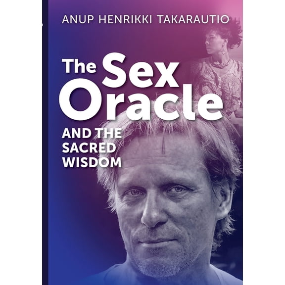 The Sex Oracle and the sacred wisdom: The story of a man who found divinity through passion and experienced resurrection, (Paperback)