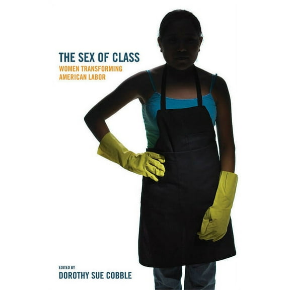 The Sex of Class: Women Transforming American Labor, (Hardcover)