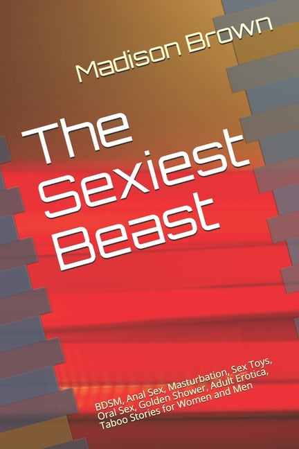 The Sexiest Beast BDSM, Anal Sex, Masturbation, Sex Toys, Oral Sex, Golden Shower, Adult Erotica, Taboo Stories for Women and Men (Paperback)