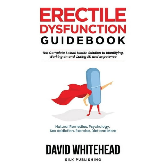 The Sexual Help Project Erectile Dysfunction Guidebook: Natural Remedies, Psychology, Sex Addiction, Exercise, Diet and More, (Paperback)