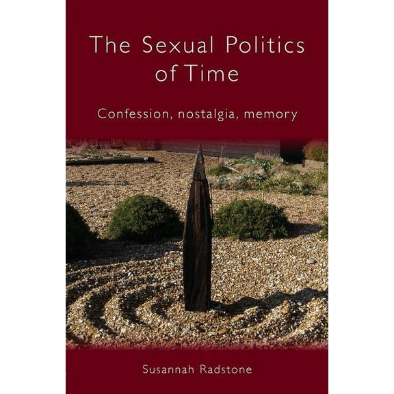 The Sexual Politics of Time: Confession, Nostalgia, Memory, (Paperback)