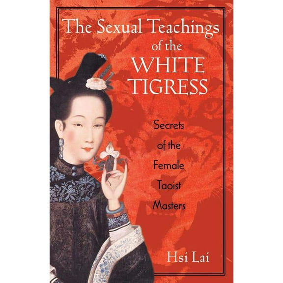 The Sexual Teachings of the White Tigress: Secrets of the Female Taoist Masters, (Paperback)