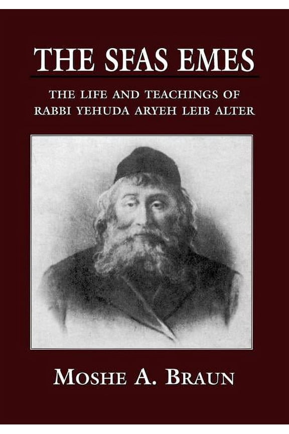 The Sfas Emes: The Life and Teachings of Rabbi Yehudah Aryeh Leib Alter, (Hardcover)