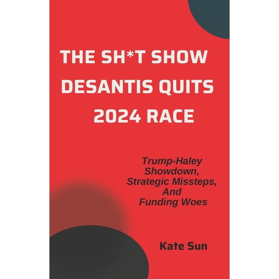 The Sh*t Show DeSantis Quits 2024 Race (Paperback)