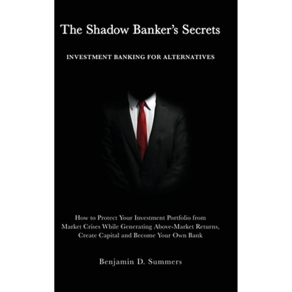 Pre-Owned The Shadow Banker's Secrets: Investment Banking for Alternatives: How to Protect Your Investment Portfolio from Market Crises While Generating Abov (Hardcover) 1641841311 9781641841313