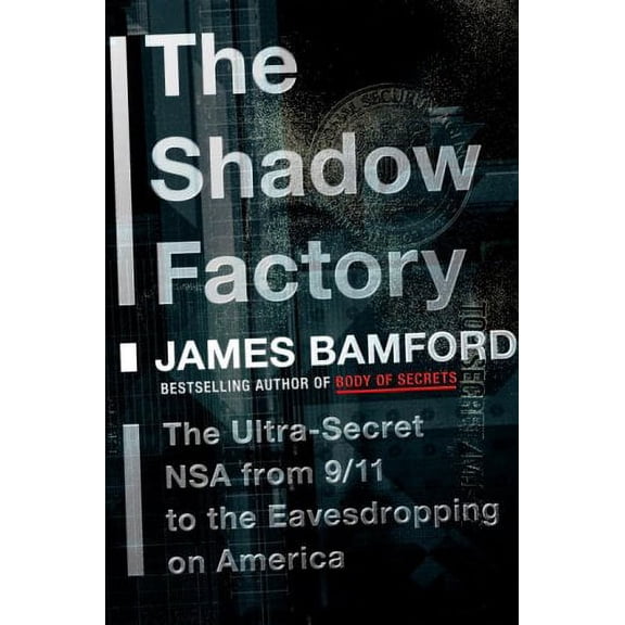 The Shadow Factory: The Ultra-Secret NSA from 9/11 to the Eavesdropping on America (Hardcover) by James Bamford