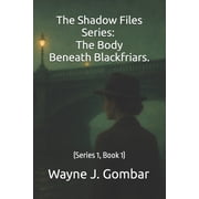 The Shadow Files Series; The Body Beneath Blackfriars. Series 1, Book 1, Paperback