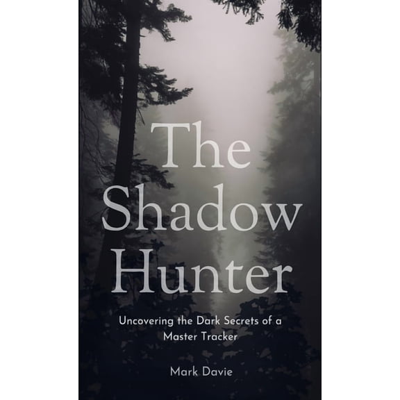 The Shadow Hunter: Uncovering the Dark Secrets of a Master Tracker, (Hardcover)