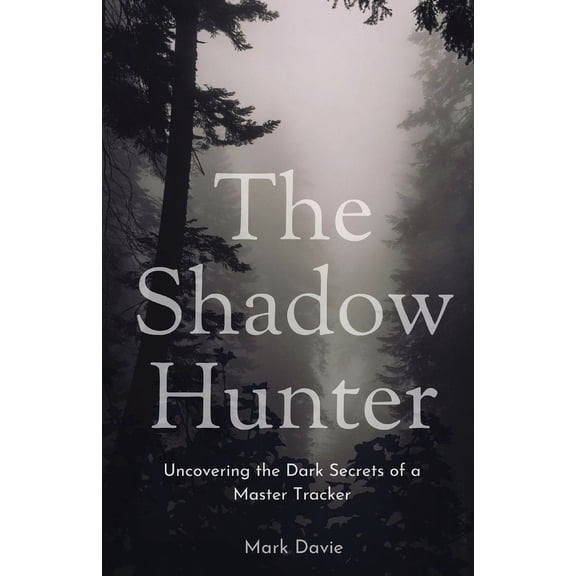 The Shadow Hunter: Uncovering the Dark Secrets of a Master Tracker, (Paperback)