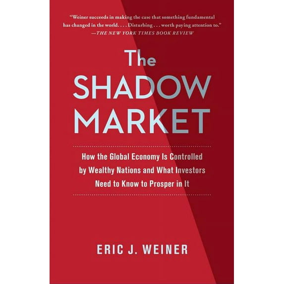 The Shadow Market : How the Global Economy Is Controlled by Wealthy Nations and What Investors Need to Know to Prosper in It (Paperback)