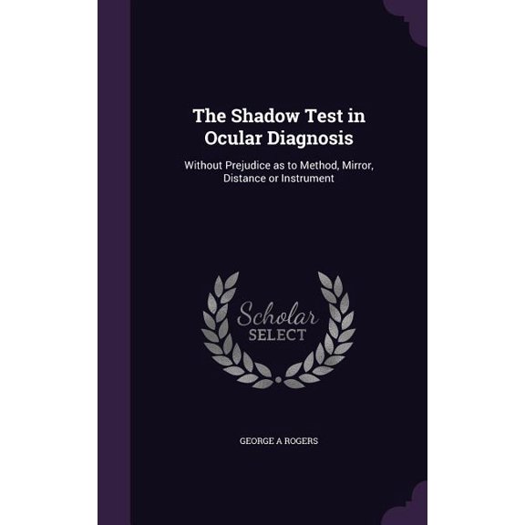 The Shadow Test in Ocular Diagnosis : Without Prejudice as to Method, Mirror, Distance or Instrument (Hardcover)