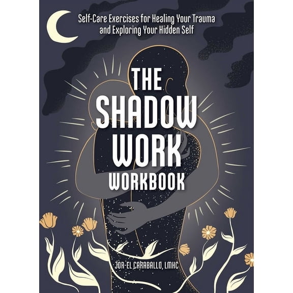 The Shadow Work Workbook: Self-Care Exercises for Healing Your Trauma and Exploring Your Hidden Self, (Paperback)