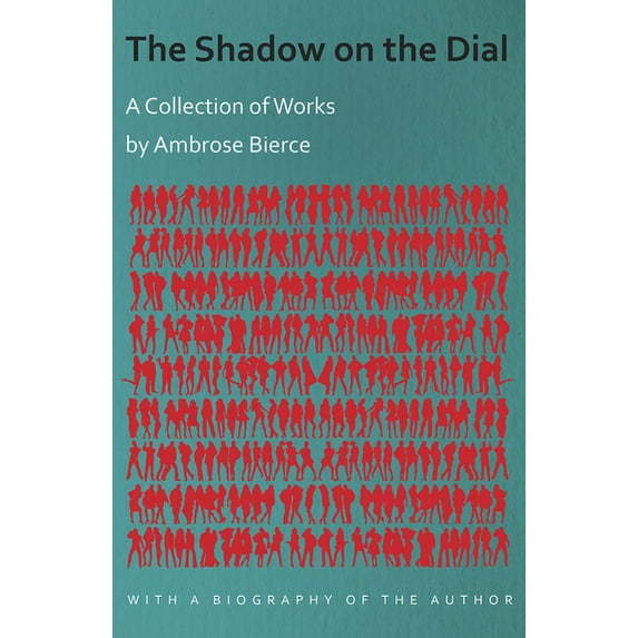 The Shadow on the Dial - A Collection of Works by Ambrose Bierce with a Biography of the Author (Paperback)