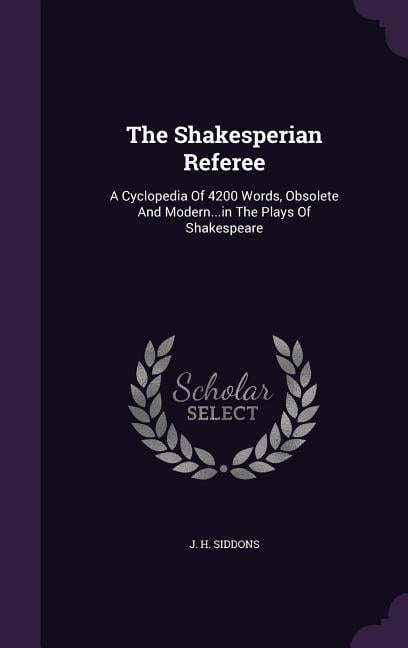 The Shakesperian Referee : A Cyclopedia Of 4200 Words, Obsolete And Modern...in The Plays Of Shakespeare (Hardcover)
