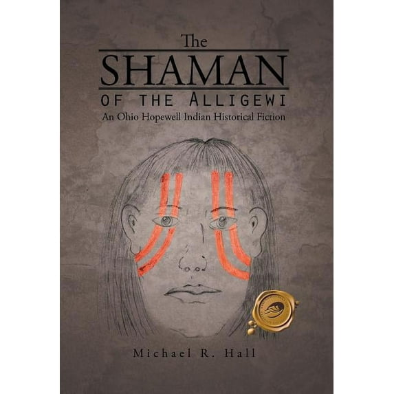 The Shaman of the Alligewi : An Ohio Hopewell Indian Historical Fiction (Hardcover)