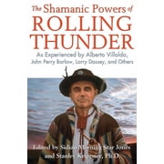 The Shamanic Powers of Rolling Thunder As Experienced by Alberto Villoldo, John Perry Barlow, Larry Dossey, and Others Paperback