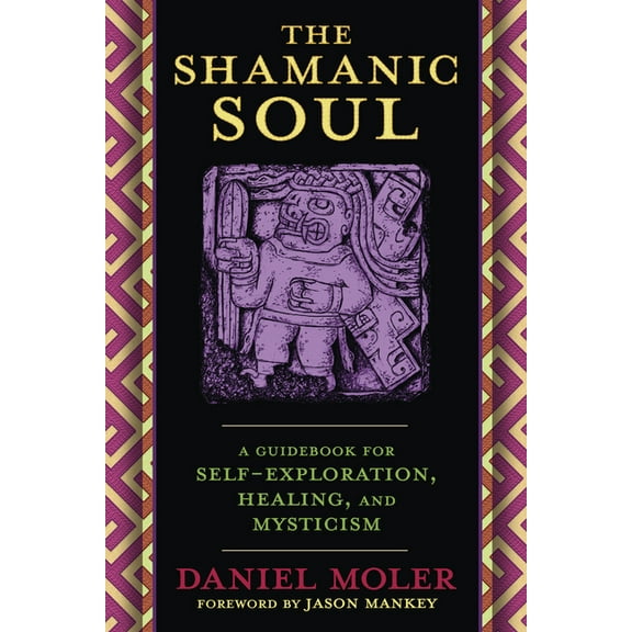 The Shamanic Soul: A Guidebook for Self-Exploration, Healing, and Mysticism, (Paperback)
