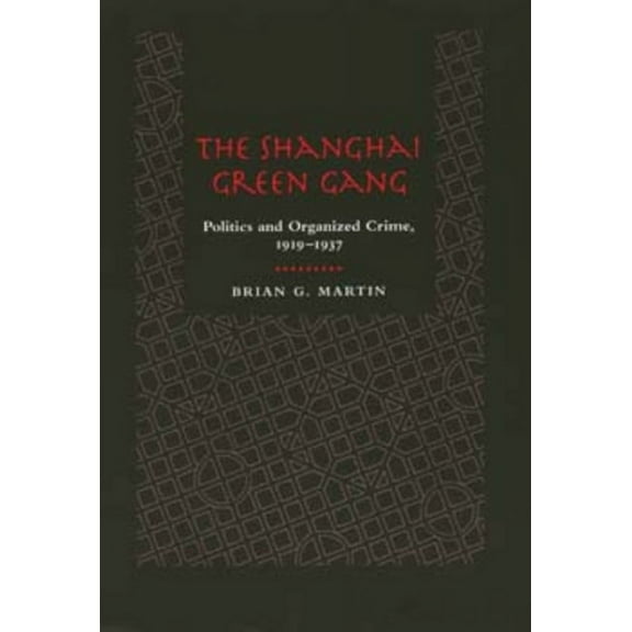 The Shanghai Green Gang : Politics and Organized Crime, 1919-1937 (Edition 1) (Hardcover)