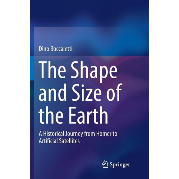 The Shape and Size of the Earth: A Historical Journey from Homer to Artificial Satellites, (Paperback)