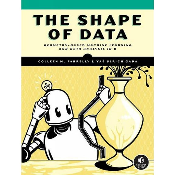 The Shape of Data : Geometry-Based Machine Learning and Data Analysis in R (Paperback)